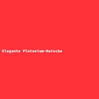Elegante Plutonium-Rutsche