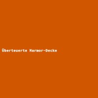 &Uuml;berteuerte Marmor-Decke