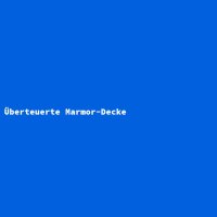 &Uuml;berteuerte Marmor-Decke