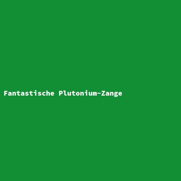 Fantastische Plutonium-Zange