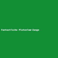 Fantastische Plutonium-Zange
