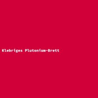 Klebriges Plutonium-Brett