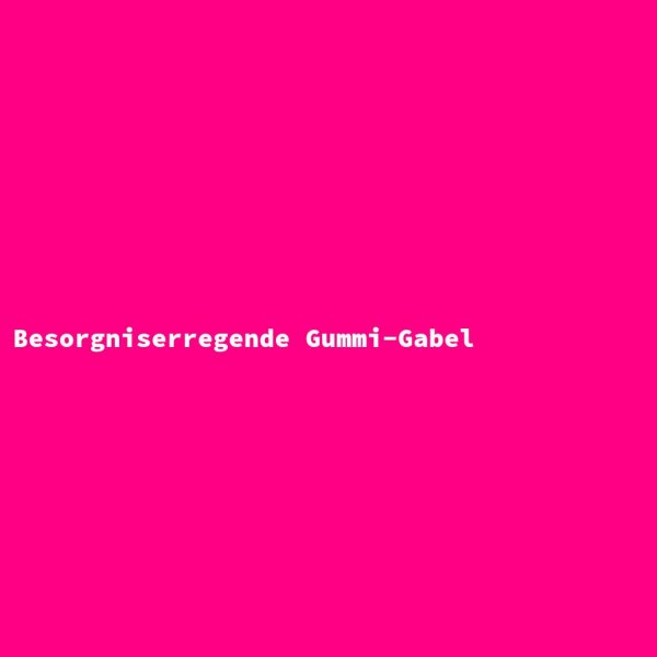 Besorgniserregende Gummi-Gabel