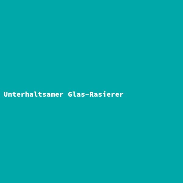Unterhaltsamer Glas-Rasierer