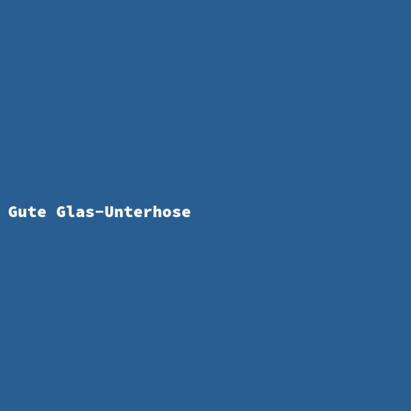 Gute Glas-Unterhose