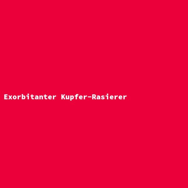 Exorbitanter Kupfer-Rasierer