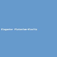 Eleganter Plutonium-Klositz