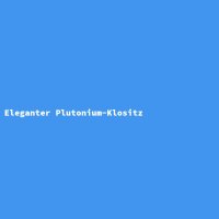 Eleganter Plutonium-Klositz