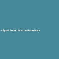 Gigantische Bronze-Unterhose