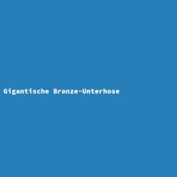 Gigantische Bronze-Unterhose
