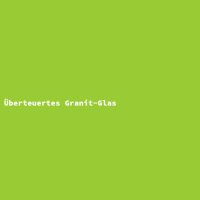 &Uuml;berteuertes Granit-Glas