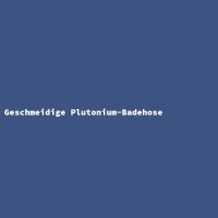 Geschmeidige Plutonium-Badehose