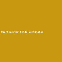 &Uuml;berteuerter Seide-Ventilator