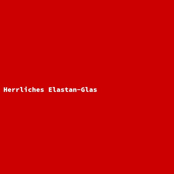 Herrliches Elastan-Glas