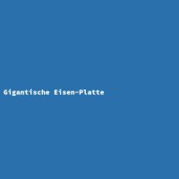 Gigantische Eisen-Platte