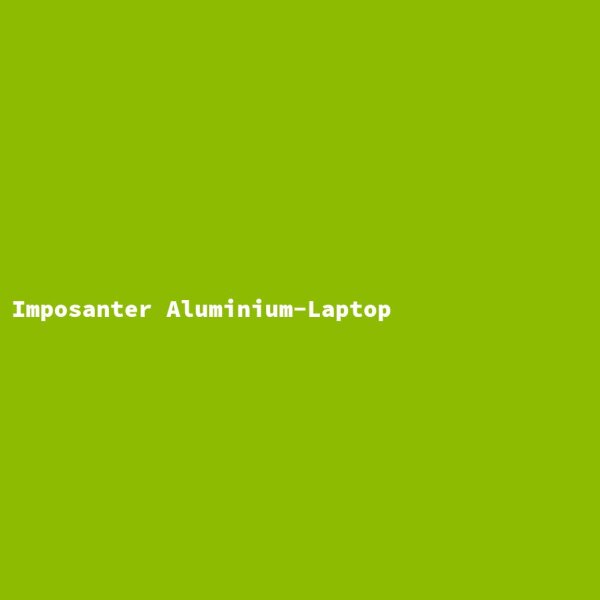 Imposanter Aluminium-Laptop
