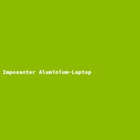 Imposanter Aluminium-Laptop
