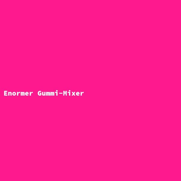 Enormer Gummi-Mixer