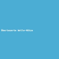 &Uuml;berteuerte Wolle-M&uuml;tze