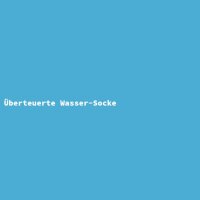 &Uuml;berteuerte Wasser-Socke