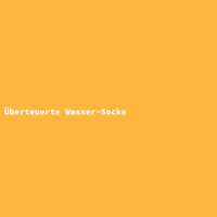 &Uuml;berteuerte Wasser-Socke