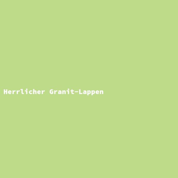 Herrlicher Granit-Lappen