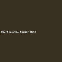 &Uuml;berteuertes Marmor-Bett
