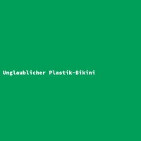 Unglaublicher Plastik-Bikini