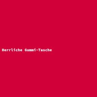 Herrliche Gummi-Tasche