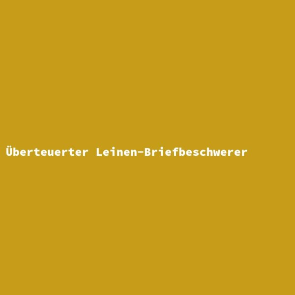 &Uuml;berteuerter Leinen-Briefbeschwerer