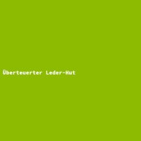 &Uuml;berteuerter Leder-Hut
