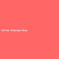 Tolles Elastan-Glas