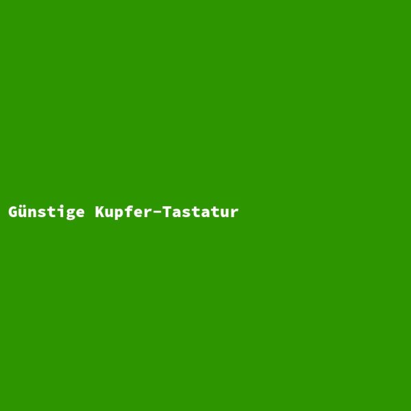 G&uuml;nstige Kupfer-Tastatur
