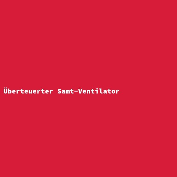 &Uuml;berteuerter Samt-Ventilator