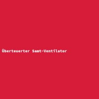 &Uuml;berteuerter Samt-Ventilator