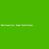 &Uuml;berteuerter Samt-Ventilator