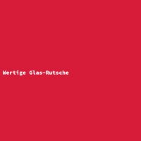 Wertige Glas-Rutsche