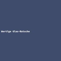 Wertige Glas-Rutsche