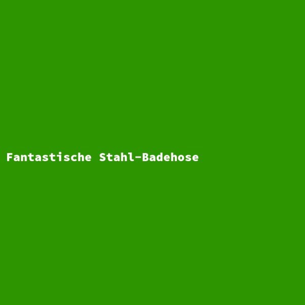 Fantastische Stahl-Badehose