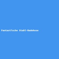 Fantastische Stahl-Badehose