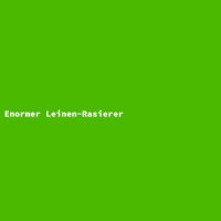 Enormer Leinen-Rasierer