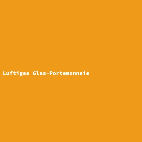 Luftiges Glas-Portemonnaie