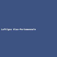 Luftiges Glas-Portemonnaie