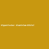 Gigantischer Aluminium-Bikini