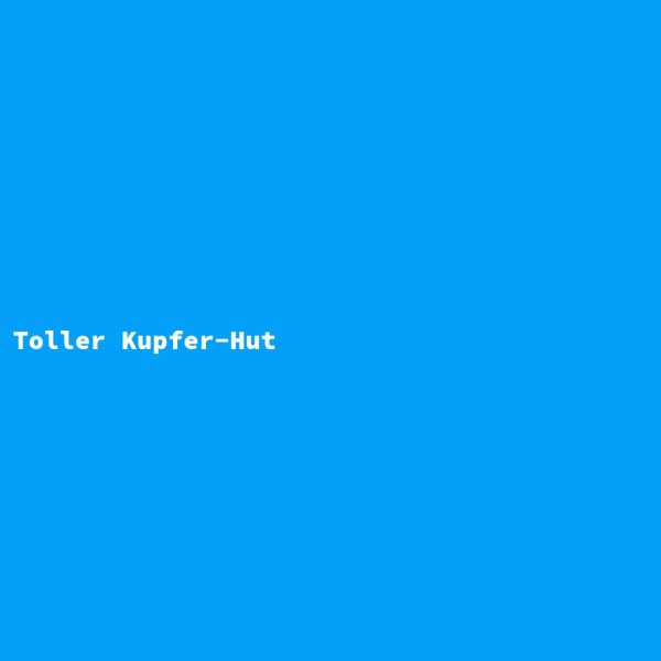 Toller Kupfer-Hut