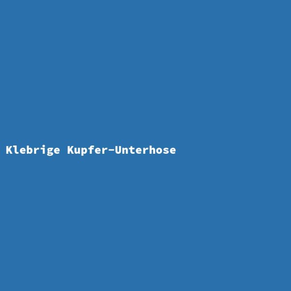 Klebrige Kupfer-Unterhose