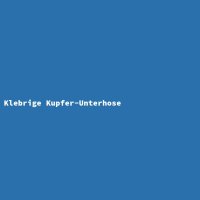 Klebrige Kupfer-Unterhose