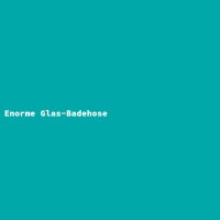 Enorme Glas-Badehose