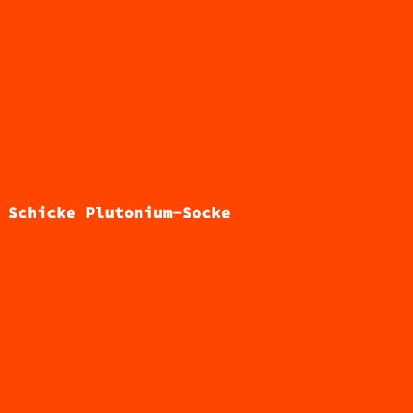 Schicke Plutonium-Socke