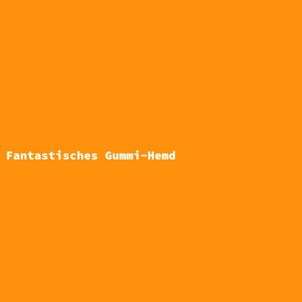 Fantastisches Gummi-Hemd